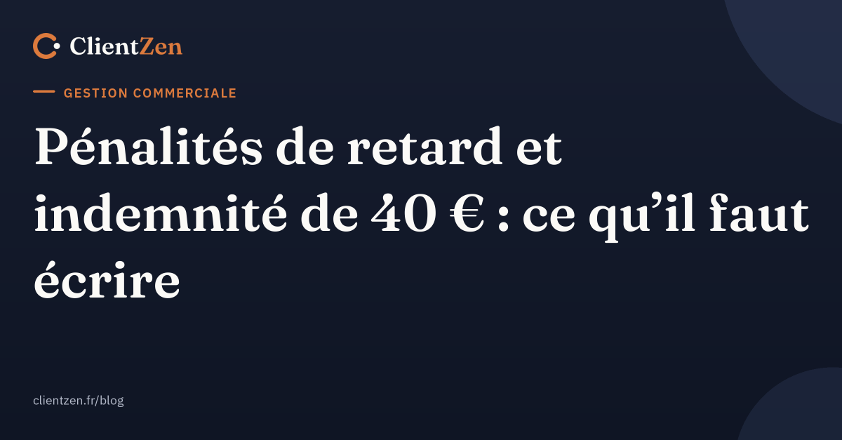 Pénalités de retard et indemnité de 40 € : ce qu'il faut écrire